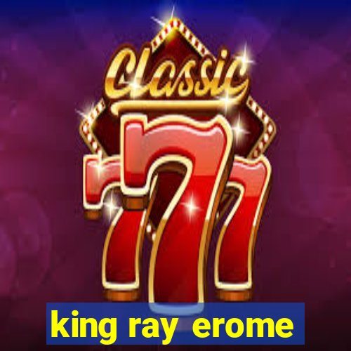 king ray erome