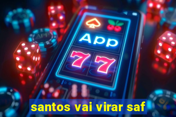 santos vai virar saf