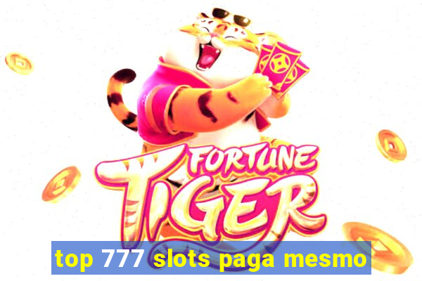 top 777 slots paga mesmo