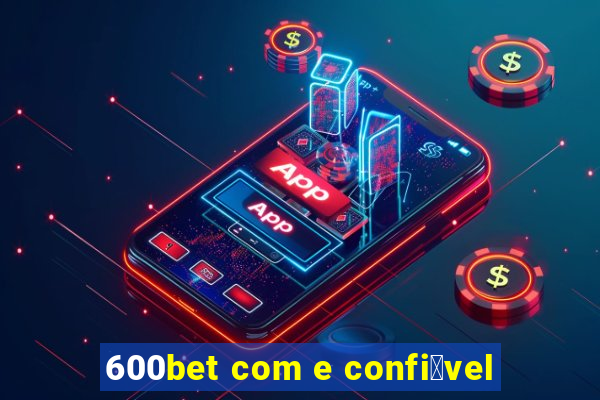 600bet com e confi谩vel