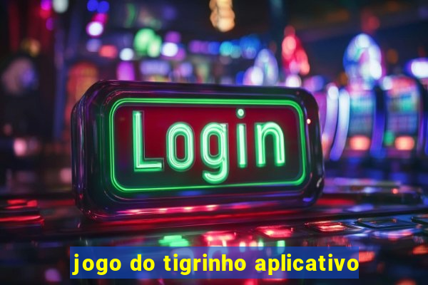 jogo do tigrinho aplicativo