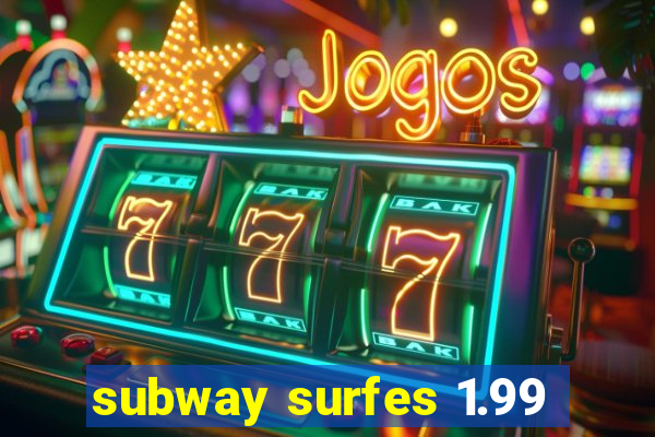 subway surfes 1.99