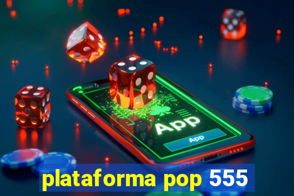 plataforma pop 555