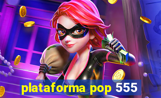 plataforma pop 555