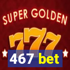 467 bet