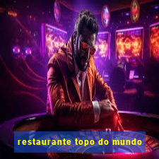 restaurante topo do mundo