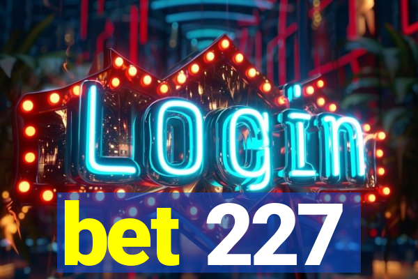 bet 227