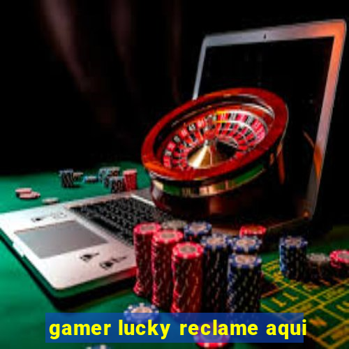 gamer lucky reclame aqui