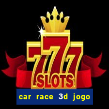 car race 3d jogo de carros