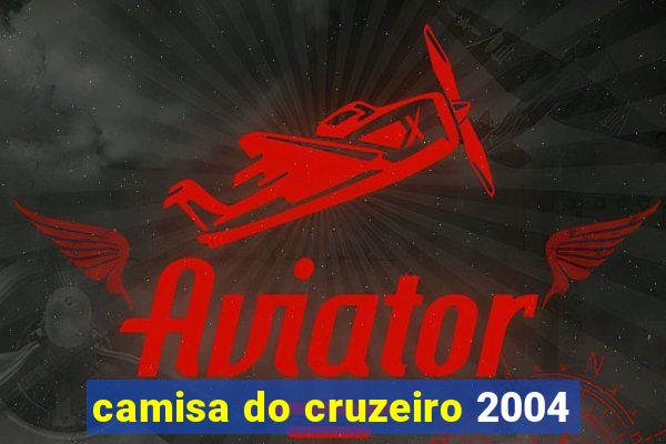 camisa do cruzeiro 2004