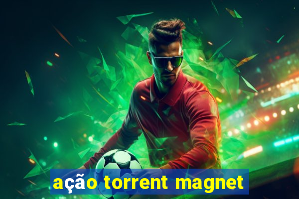 ação torrent magnet