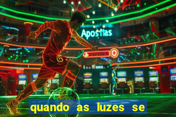 quando as luzes se apagam redecanais