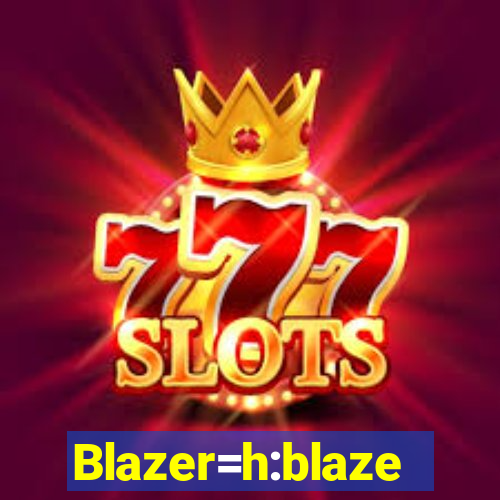 Blazer=h:blaze