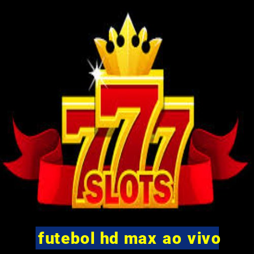 futebol hd max ao vivo