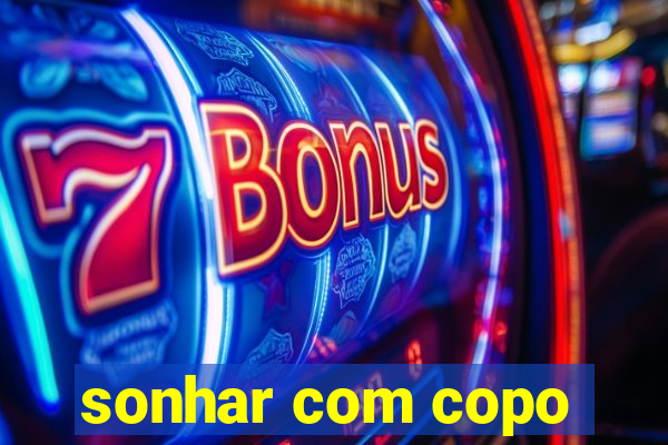 sonhar com copo