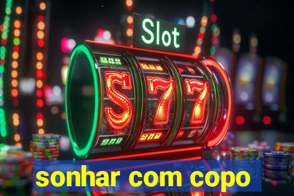 sonhar com copo