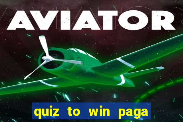 quiz to win paga mesmo quiz money paga mesmo