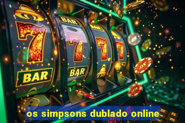 os simpsons dublado online