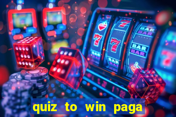 quiz to win paga mesmo quiz paga mesmo