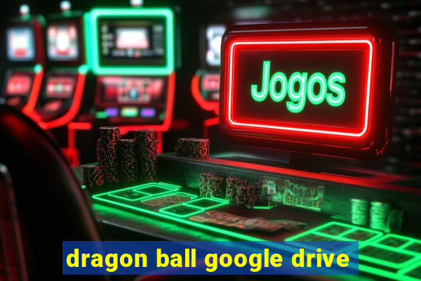 dragon ball google drive