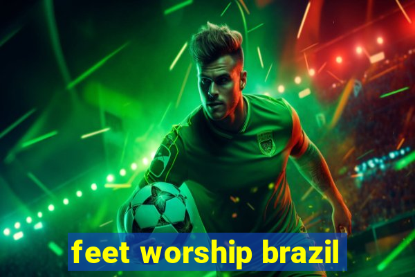 feet worship brazil