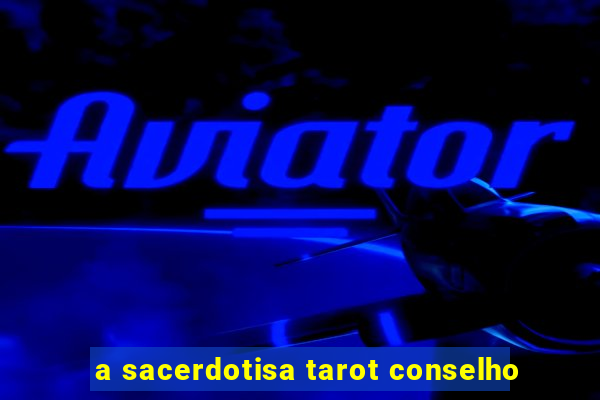 a sacerdotisa tarot conselho