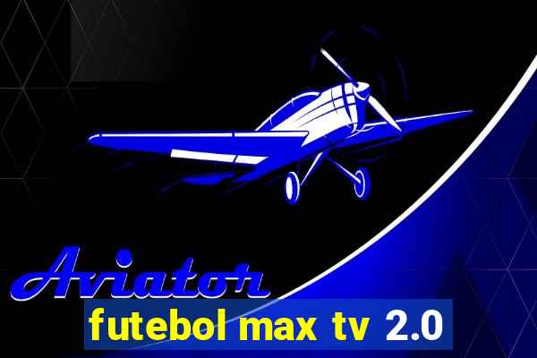 futebol max tv 2.0