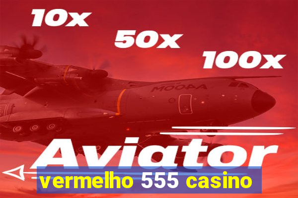 vermelho 555 casino