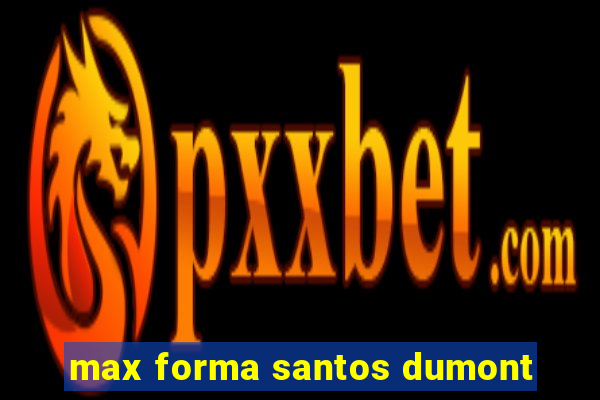 max forma santos dumont