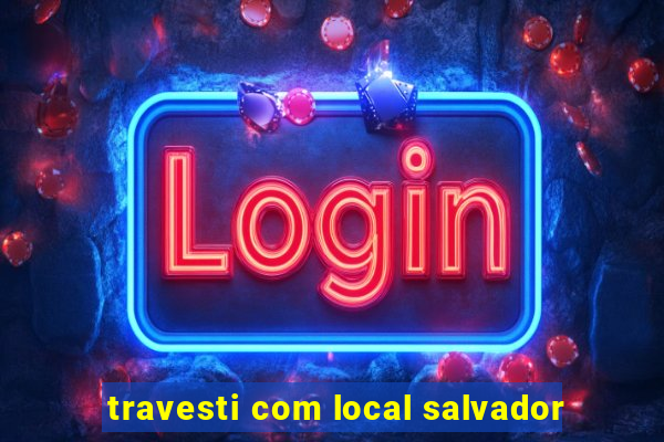 travesti com local salvador