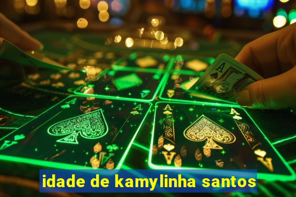 idade de kamylinha santos