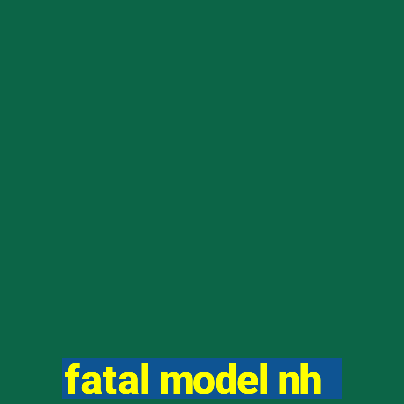 fatal model nh