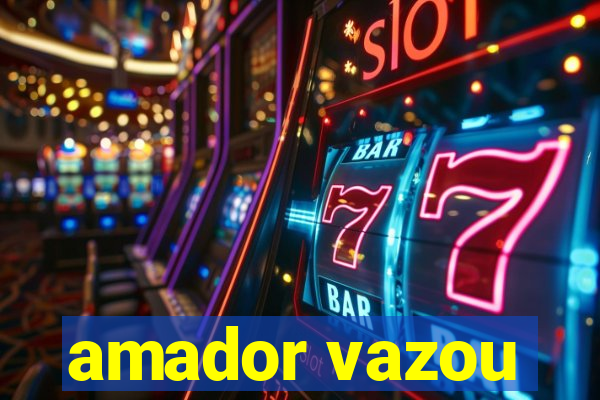 amador vazou