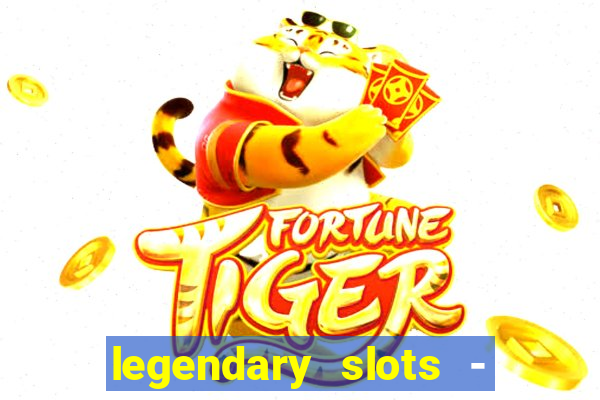 legendary slots - casino games