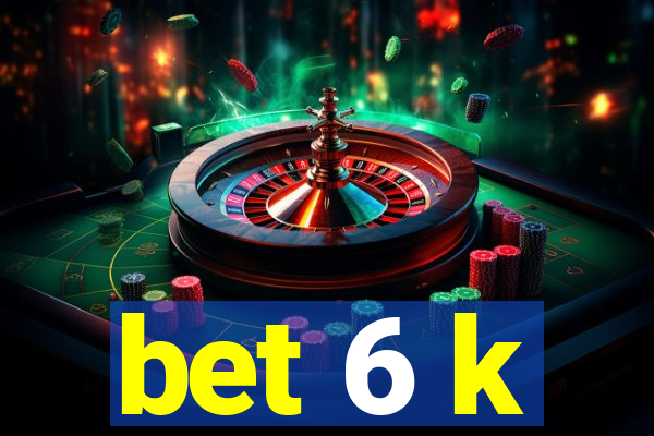 bet 6 k