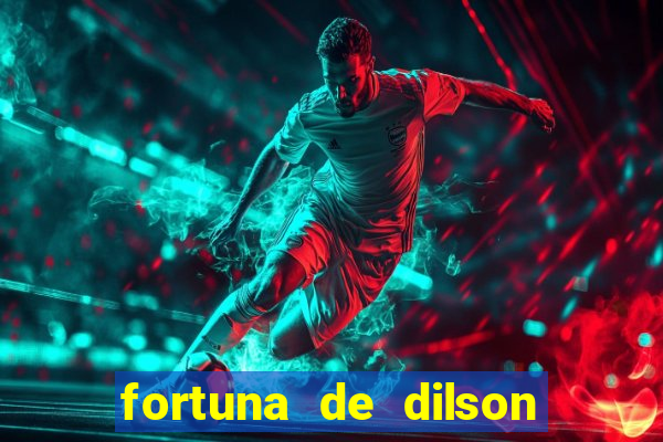 fortuna de dilson pereira da silva