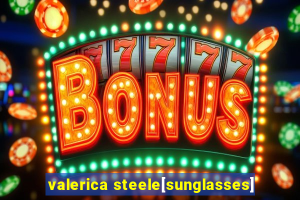 valerica steele[sunglasses]