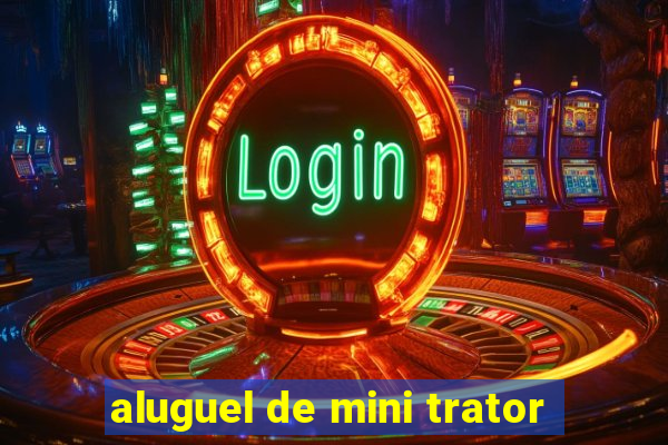 aluguel de mini trator