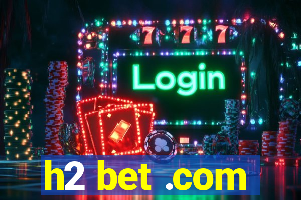 h2 bet .com