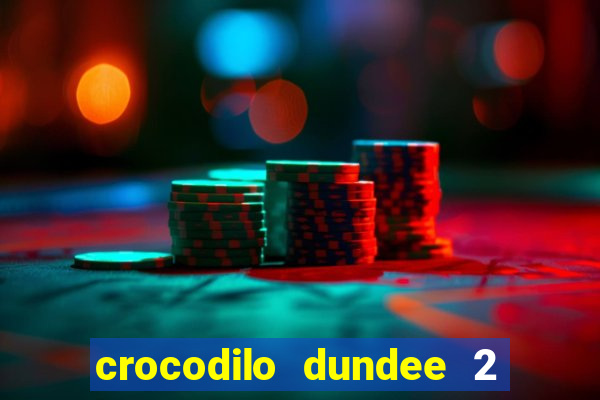 crocodilo dundee 2 filme completo dublado