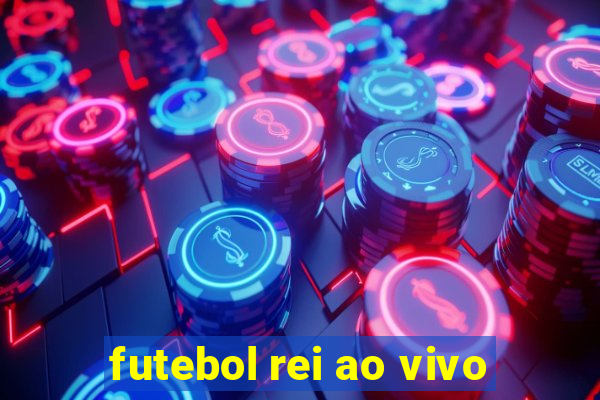 futebol rei ao vivo