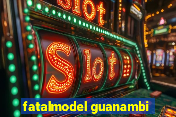 fatalmodel guanambi