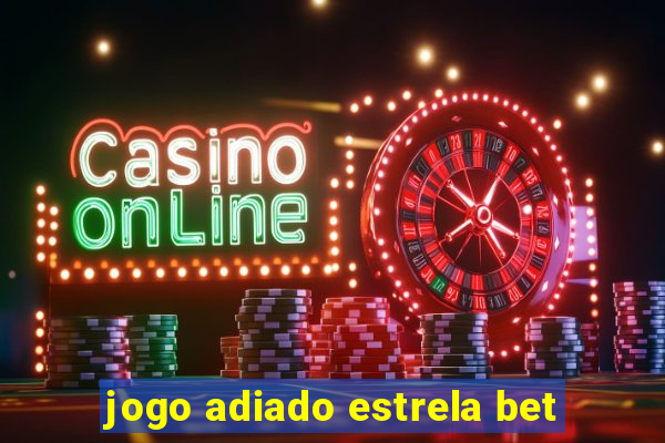 jogo adiado estrela bet