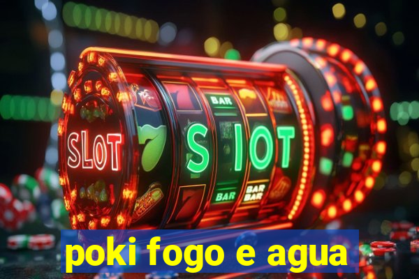 poki fogo e agua