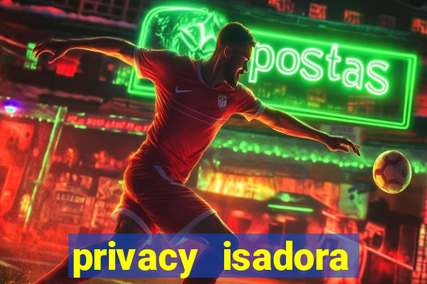 privacy isadora vale gratis