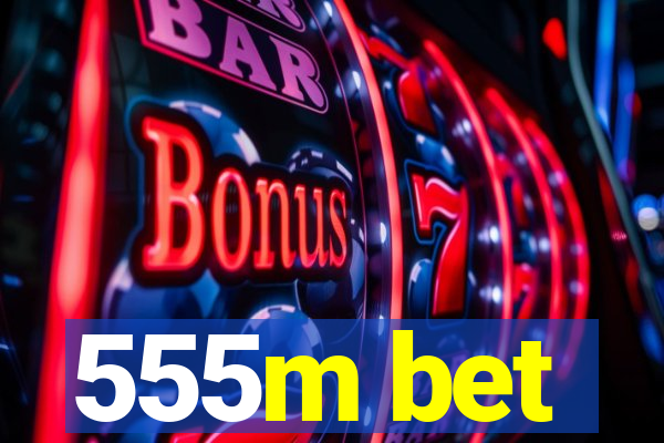 555m bet