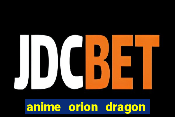 anime orion dragon ball super