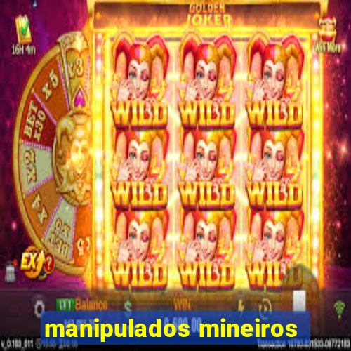 manipulados mineiros