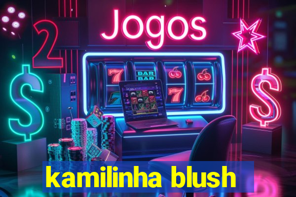 kamilinha blush