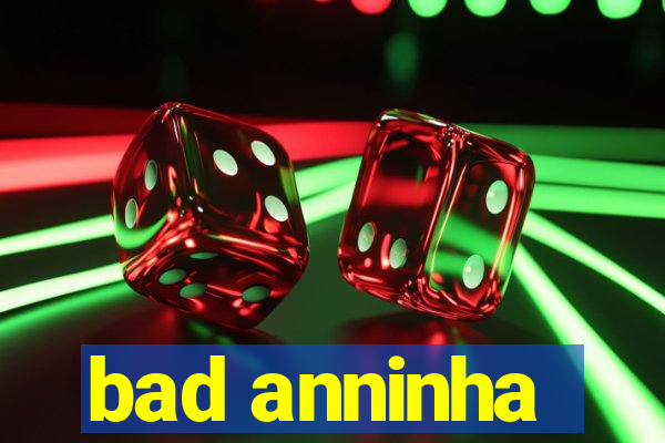 bad anninha